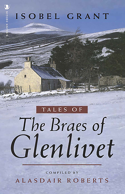 Tales of the Braes of Glenlivet - Grant, Isobel, and Roberts, Alasdair (Volume editor)