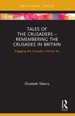 Tales of the Crusaders - Remembering the Crusades in Britain: Engaging the Crusades, Volume Six - Siberry, Elizabeth