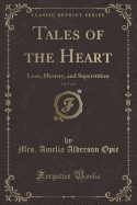 Tales of the Heart, Vol. 1 of 4: Love, Mystery, and Superstition (Classic Reprint)