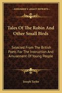 Tales of the Robin and Other Small Birds: Selected from the British Poets for the Instruction and Amusement of Young People