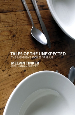 Tales of the Unexpected: The Subversive Stories of Jesus - Tinker, Melvin, and Buttery, Nathan