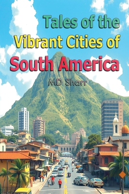 Tales of the Vibrant Cities of South America - Sharr, MD