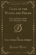 Tales of the Woods and Fields, Vol. 1 of 3: A Second Series of the Two Old Men's Tales (Classic Reprint)