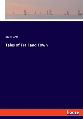 Tales of Trail and Town - Harte, Bret