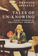 Tales of Un-Knowing: Therapeutic Encounters from an Existential Perspective