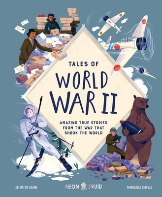 Tales of World War II: Amazing True Stories from the War That Shook the World - Hearn, Hattie, and Neon Squid