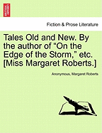 Tales Old and New. by the Author of "On the Edge of the Storm," Etc. [Miss Margaret Roberts.]