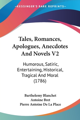 Tales, Romances, Apologues, Anecdotes And Novels V2: Humorous, Satiric, Entertaining, Historical, Tragical And Moral (1786) - Blanchet, Barthelemy Francois, and Bret, Antoine, and Place, Pierre Antoine De La