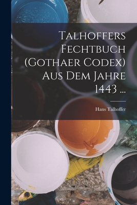 Talhoffers Fechtbuch (Gothaer Codex) Aus Dem Jahre 1443 ... - Talhoffer, Hans