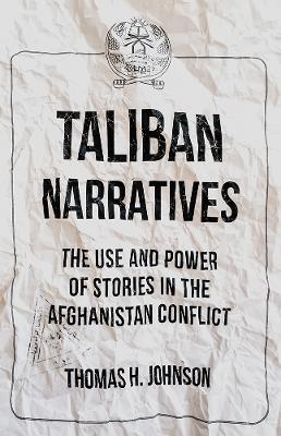 Taliban Narratives: The Use and Power of Stories in the Afghanistan Conflict - Johnson, Thomas