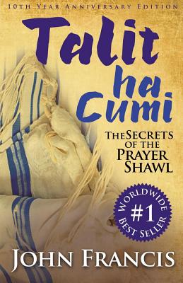 Talitha Cumi: Secrets of the Prayer Shawl - New Edition - Francis, Bishop John