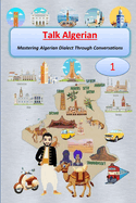 Talk Algerian: (Book 1) Mastering Algerian Dialect Through Conversations
