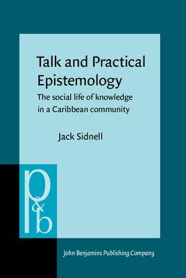 Talk and Practical Epistemology: The Social Life of Knowledge in a Caribbean Community - Sidnell, Jack