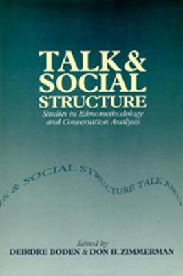 Talk and Social Structure - Boden, Deirdre (Editor), and Zimmerman, Don H (Editor)