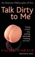 Talk Dirty to Me: An Intimate Philosophy of Sex