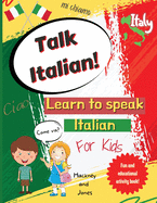 Talk Italian!: Learn To Speak Italian For Kids: A fun activity book for kids to learn Italian while discovering what Italy is famous for. Perfect gift for beginners