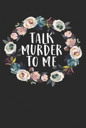Talk Murder to Me: 100 Page Blank Lined True Crime Fan Notebook