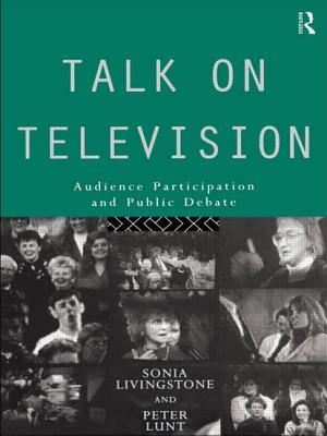 Talk on Television: Audience Participation and Public Debate - Livingstone, Sonia, and Lunt, Peter
