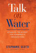 Talk on Water: Attaining the Mindset for Powerhouse Presentations