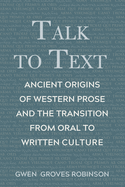 Talk to Text: Ancient Origins of Western Prose and the Transition from Oral to Written Culture