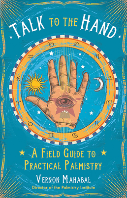 Talk to the Hand: A Field Guide to Practical Palmistry - Mahabal, Vernon