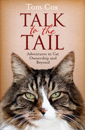 Talk to the Tail: Adventures in Cat Ownership and Beyond - Cox, Tom