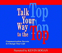 Talk Your Way to the Top: Communication Secrets to Change Your Life