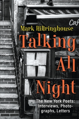 Talking All Night: The New York Poets Interviews, Photographs, Letters - Hillringhouse, Mark