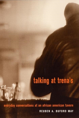 Talking at Trena's: Everyday Conversations at an African American Tavern - May, Reuben A Buford