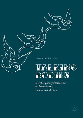 Talking Bodies: Interdisciplinary Perspectives on Embodiment, Gender and Identity - Rees, Emma (Editor)