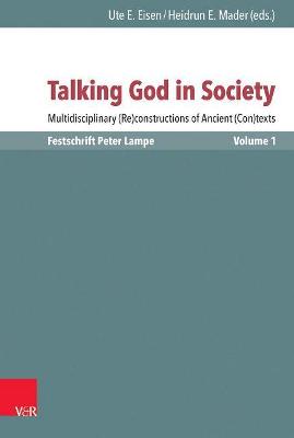 Talking God in Society: Multidisciplinary (Re)Constructions of Ancient (Con)Texts. Festschrift for Peter Lampe. Vol. 1: Theories and Applications - Eisen, Ute E (Editor), and Mader, Heidrun Elisabeth (Editor)