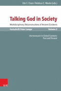 Talking God in Society: Multidisciplinary (Re)Constructions of Ancient (Con)Texts. Festschrift for Peter Lampe. Vol. 2: Hermeneuein in Global Contexts: Past and Present