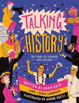 Talking History: 150 years of world-changing speeches - Lennon, Joan, and Haig, Joan Dritsas