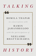 Talking History: Romila Thapar in Conversation with Ramin Jahanbegloo with the Participation of Neeladri Bhattacharya