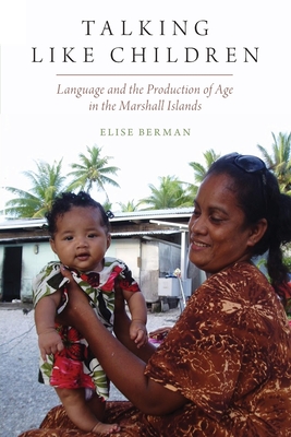 Talking Like Children: Language and the Production of Age in the Marshall Islands - Berman, Elise