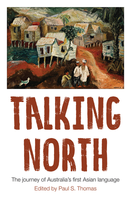 Talking North: The Journey of Australia's First Asian Language - Thomas, Paul S (Editor)
