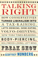 Talking Right: How Conservatives Turned Liberalism Into a Tax-Raising, Latte-Drinking, Sushi-Eating, Volvo-Driving, New York Times-Reading, Body-Piercing, Hollywood-Loving, Left-Wing Freak Show
