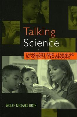 Talking Science: Language and Learning in Science Classrooms - Roth, Wolff-Michael