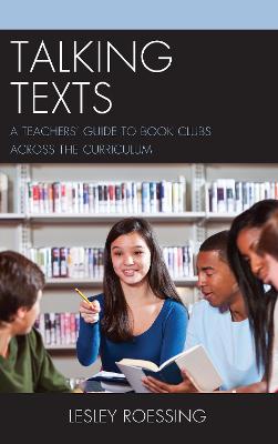 Talking Texts: A Teachers' Guide to Book Clubs across the Curriculum - Roessing, Lesley, and Laminack, Lester (Foreword by)