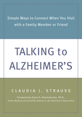 Talking to Alzheimer's: Simple Ways to Connect When You Visit with a Family Member or Friend - Strauss, Claudia