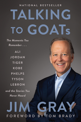 Talking to GOATs: The Moments You Remember and the Stories You Never Heard - Gray, Jim