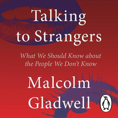 Talking to Strangers: What We Should Know about the People We Don't Know - Gladwell, Malcolm (Read by)