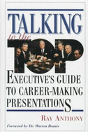 Talking to the Top: Executive's Guide to Career-Making Presentations - Anthony, Ray