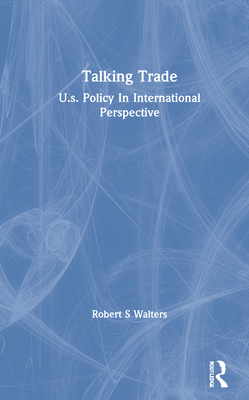 Talking Trade: U.s. Policy In International Perspective - Walters, Robert S