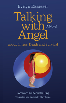 Talking with Angel about Illness, Death and Survival: A Novel - Elsaesser, Evelyn
