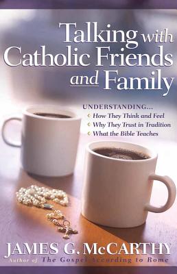 Talking with Catholic Friends and Family - McCarthy, James G