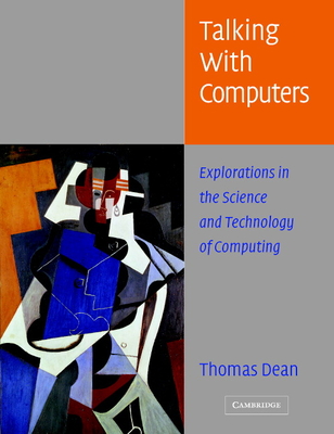 Talking with Computers: Explorations in the Science and Technology of Computing - Dean, Thomas