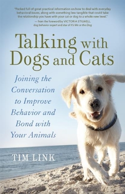 Talking with Dogs and Cats: Joining the Conversation to Improve Behavior and Bond with Your Animals - Link, Tim, and Stilwell, Victoria (Foreword by)