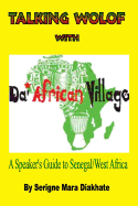 Talking Wolof with Da' African Village: A Speaker's Guide to Senegal/West Africa