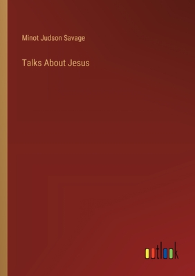 Talks About Jesus - Savage, Minot Judson